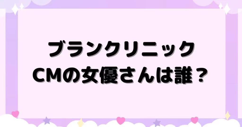 ブランクリニックCM女優は誰？